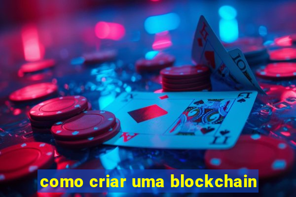 como criar uma blockchain